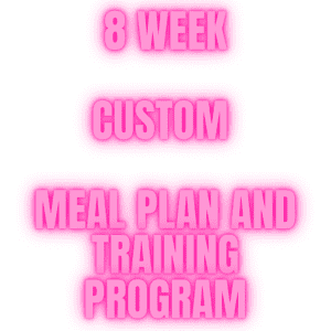 8 WEEK CUSTOM MEAL PLAN AND TRAINING PROGRAM