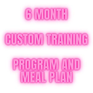 6 MONTHS CUSTOM TRAINING PROGRAM/MEAL PLAN
